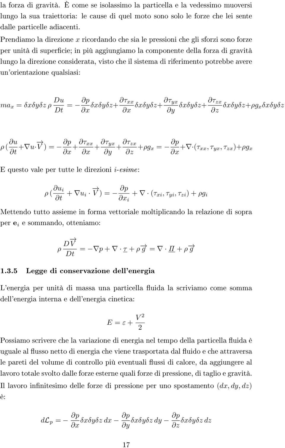 che il sistema di riferimento potrebbe avere un'orientazione qualsiasi: ma x = δxδyδz ρ Du Dt = p x δxδyδz+ τ xx x δxδyδz+ τ yx y δxδyδz+ τ zx z δxδyδz+ρg xδxδyδz ρ ( u t + u V ) = p x + τ xx x + τ