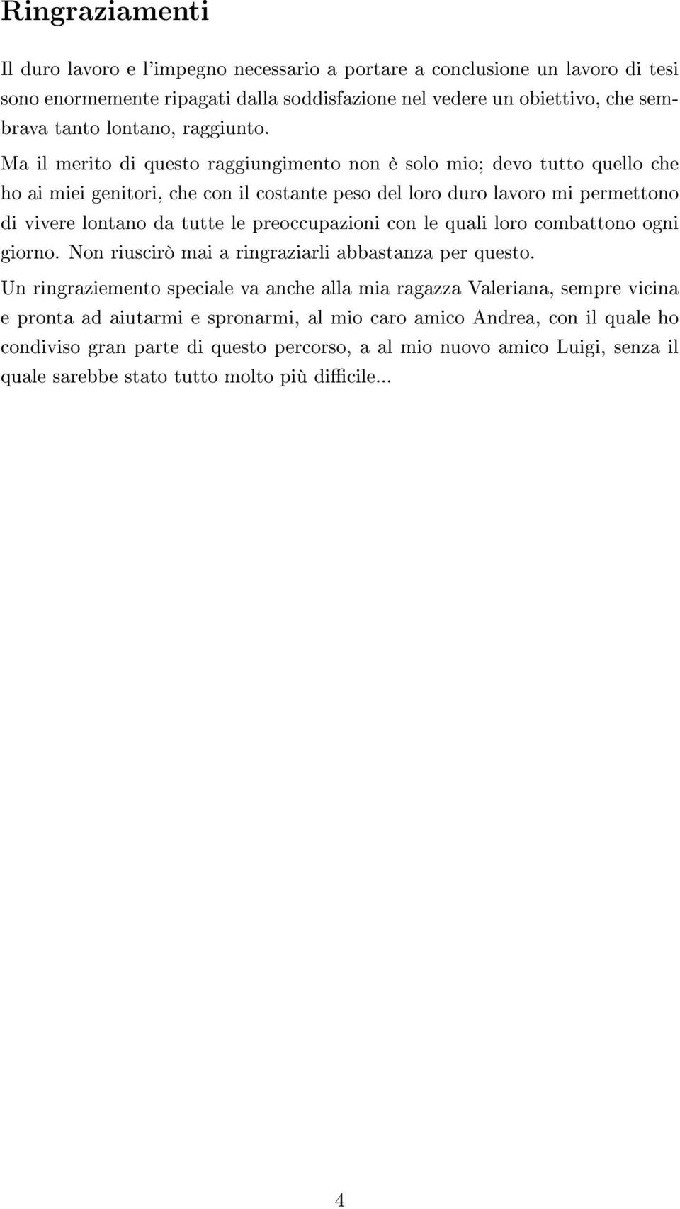 Ma il merito di questo raggiungimento non è solo mio; devo tutto quello che ho ai miei genitori, che con il costante peso del loro duro lavoro mi permettono di vivere lontano da tutte le