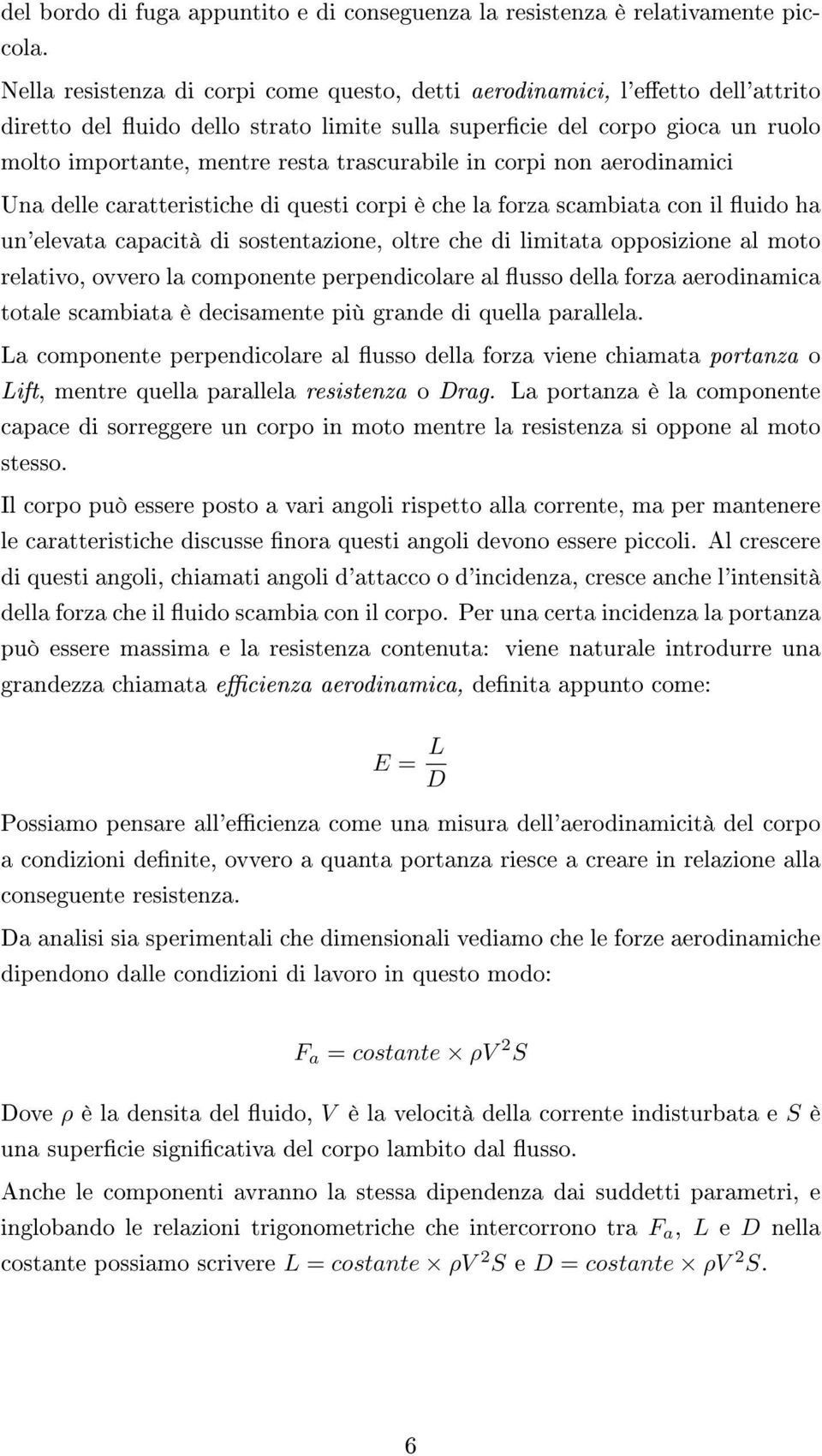 trascurabile in corpi non aerodinamici Una delle caratteristiche di questi corpi è che la forza scambiata con il uido ha un'elevata capacità di sostentazione, oltre che di limitata opposizione al