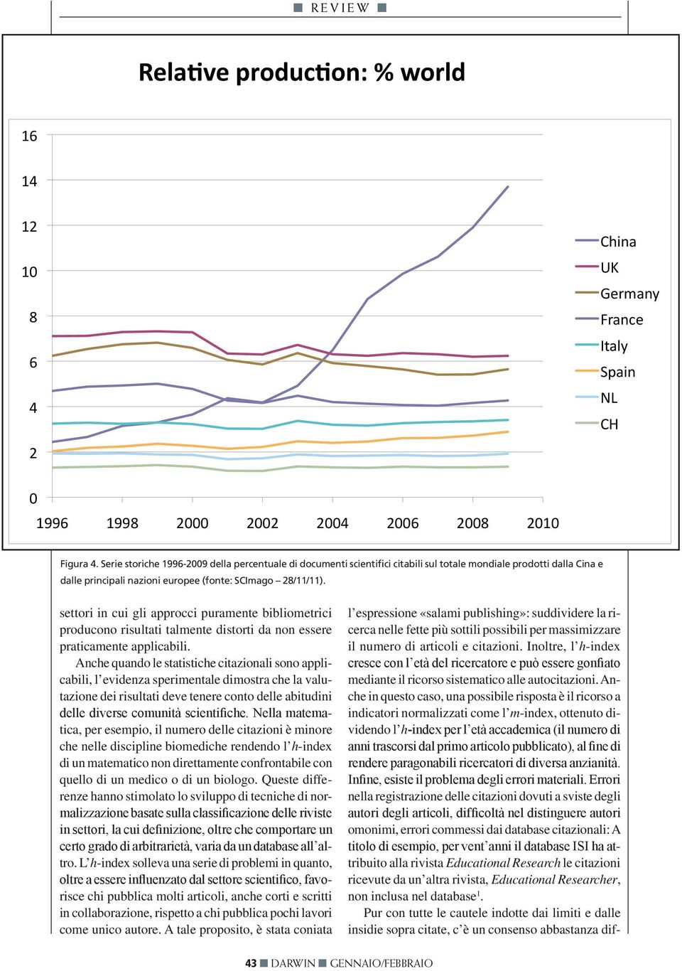 settori in cui gli approcci puramente bibliometrici producono risultati talmente distorti da non essere praticamente applicabili.