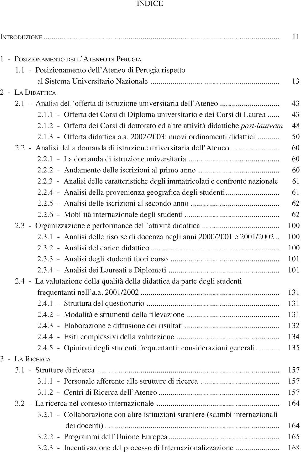 1.3 - Offerta didattica a.a. 2002/2003: nuovi ordinamenti didattici... 50 2.2 - Analisi della domanda di istruzione universitaria dell Ateneo... 60 2.2.1 - La domanda di istruzione universitaria.