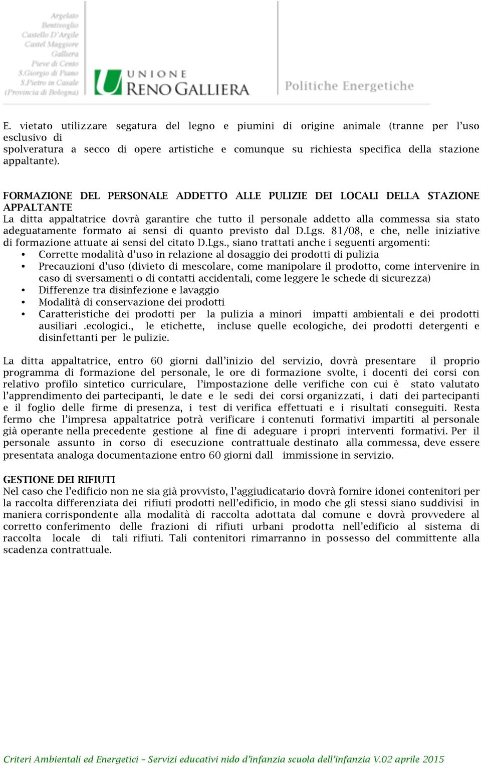 FORMAZIONE DEL PERSONALE ADDETTO ALLE PULIZIE DEI LOCALI DELLA STAZIONE APPALTANTE La ditta appaltatrice dovrà garantire che tutto il personale addetto alla commessa sia stato adeguatamente formato