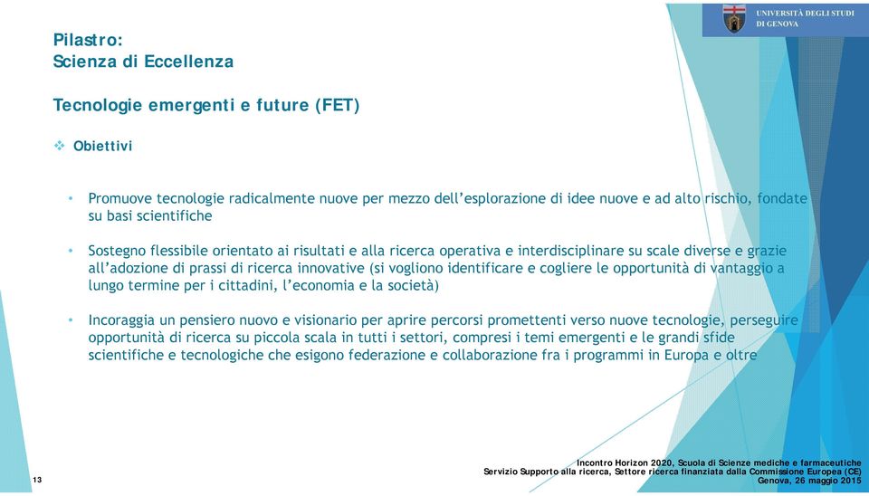 cogliere le opportunità di vantaggio a lungo termine per i cittadini, l economia e la società) Incoraggia un pensiero nuovo e visionario per aprire percorsi promettenti verso nuove tecnologie,