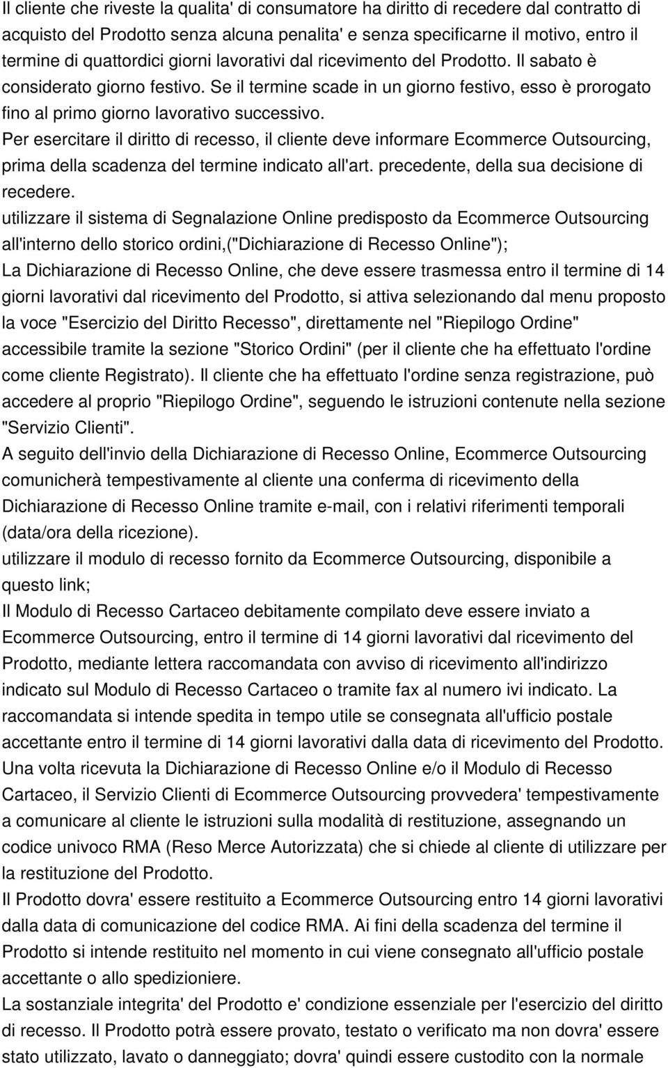 Per esercitare il diritto di recesso, il cliente deve informare Ecommerce Outsourcing, prima della scadenza del termine indicato all'art. precedente, della sua decisione di recedere.