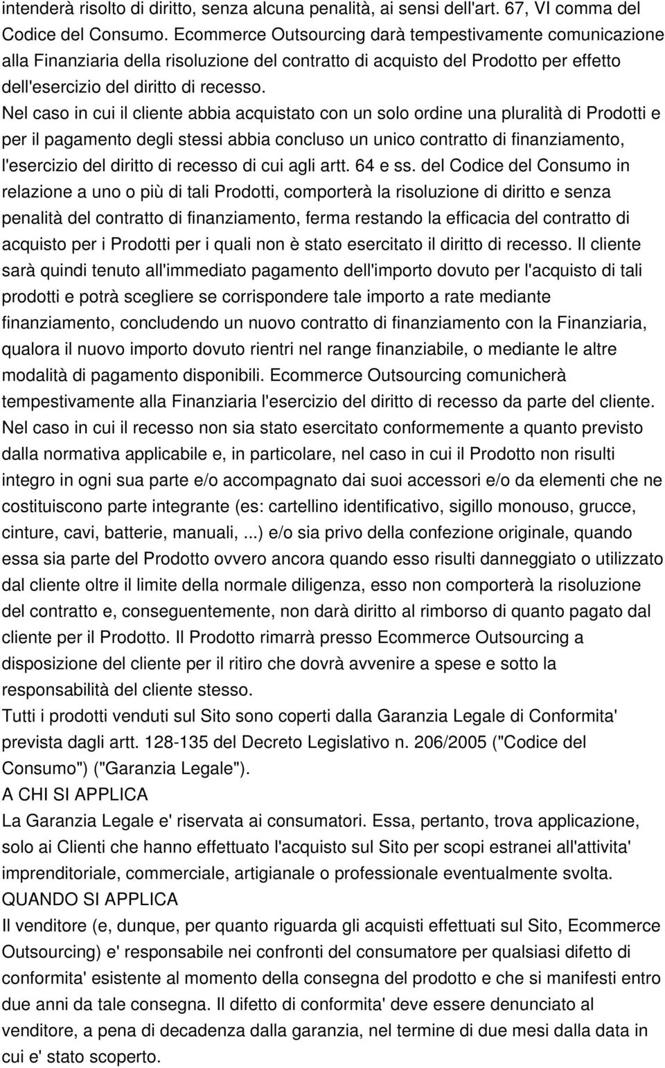 Nel caso in cui il cliente abbia acquistato con un solo ordine una pluralità di Prodotti e per il pagamento degli stessi abbia concluso un unico contratto di finanziamento, l'esercizio del diritto di