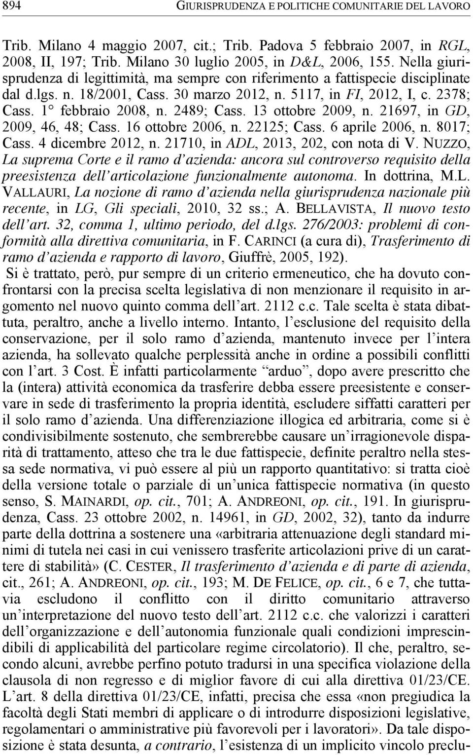 2489; Cass. 13 ottobre 2009, n. 21697, in GD, 2009, 46, 48; Cass. 16 ottobre 2006, n. 22125; Cass. 6 aprile 2006, n. 8017; Cass. 4 dicembre 2012, n. 21710, in ADL, 2013, 202, con nota di V.