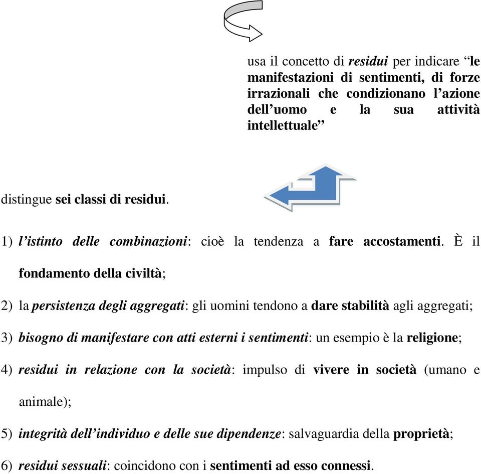 È il fondamento della civiltà; 2) la persistenza degli aggregati: gli uomini tendono a dare stabilità agli aggregati; 3) bisogno di manifestare con atti esterni i sentimenti: