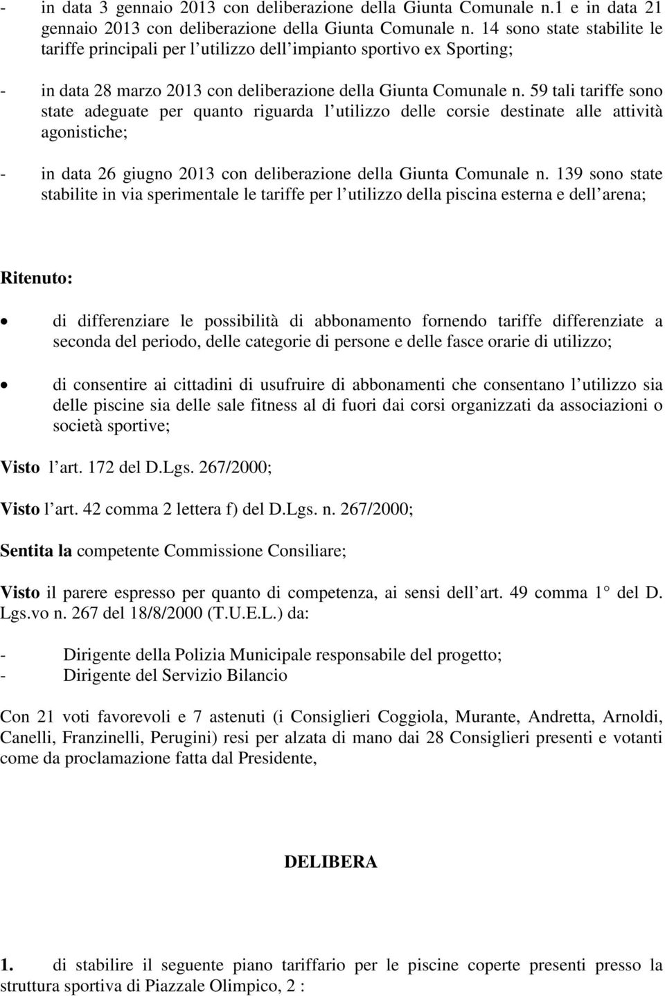 59 tali tariffe sono state adeguate per quanto riguarda l utilizzo delle corsie destinate alle attività agonistiche; - in data 26 giugno 2013 con deliberazione della Giunta Comunale n.