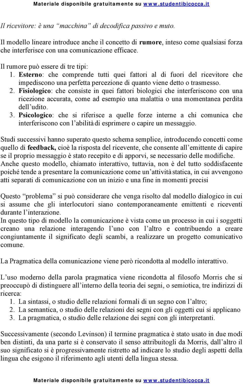 Fisiologico: che consiste in quei fattori biologici che interferiscono con una ricezione accurata, come ad esempio una malattia o una momentanea perdita dell udito. 3.