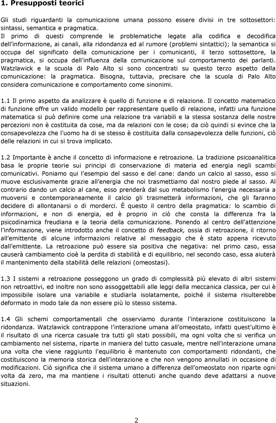 significato della comunicazione per i comunicanti, il terzo sottosettore, la pragmatica, si occupa dell influenza della comunicazione sul comportamento dei parlanti.