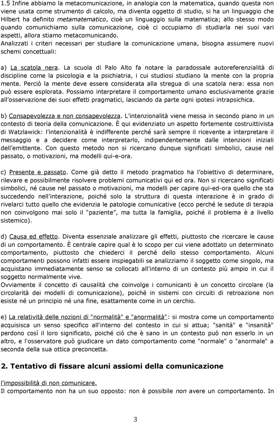 metacomunicando. Analizzati i criteri necessari per studiare la comunicazione umana, bisogna assumere nuovi schemi concettuali: a) La scatola nera.