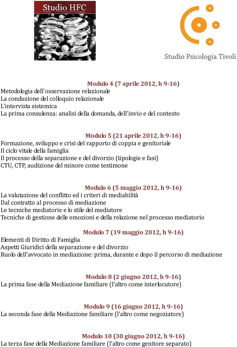 fasi) CTU, CTP, audizione del minore come testimone Modulo 6 (5 maggio 2012, h 9-16) La valutazione del conflitto ed i criteri di mediabilità Dal contratto al processo di mediazione Le tecniche