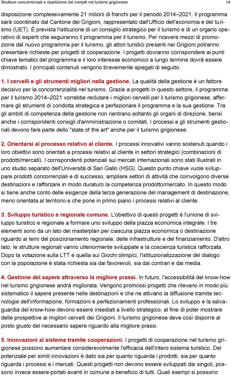 È prevista l'istituzione di un consiglio strategico per il turismo e di un organo operativo di esperti che seguiranno il programma per il turismo.