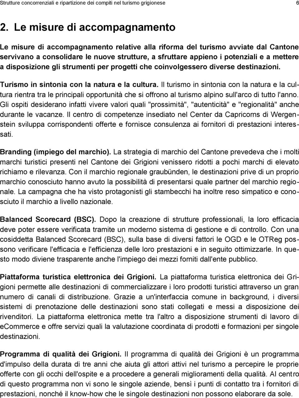 mettere a disposizione gli strumenti per progetti che coinvolgessero diverse destinazioni. Turismo in sintonia con la natura e la cultura.