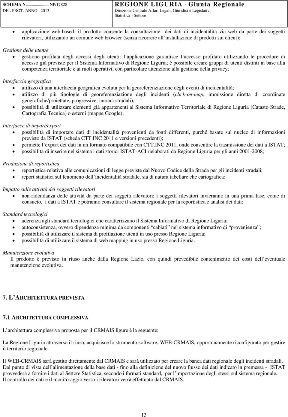 Sistema Informativo di Regione Liguria; è possibile creare gruppi di utenti distinti in base alla competenza territoriale e ai ruoli operativi, con particolare attenzione alla gestione della privacy;