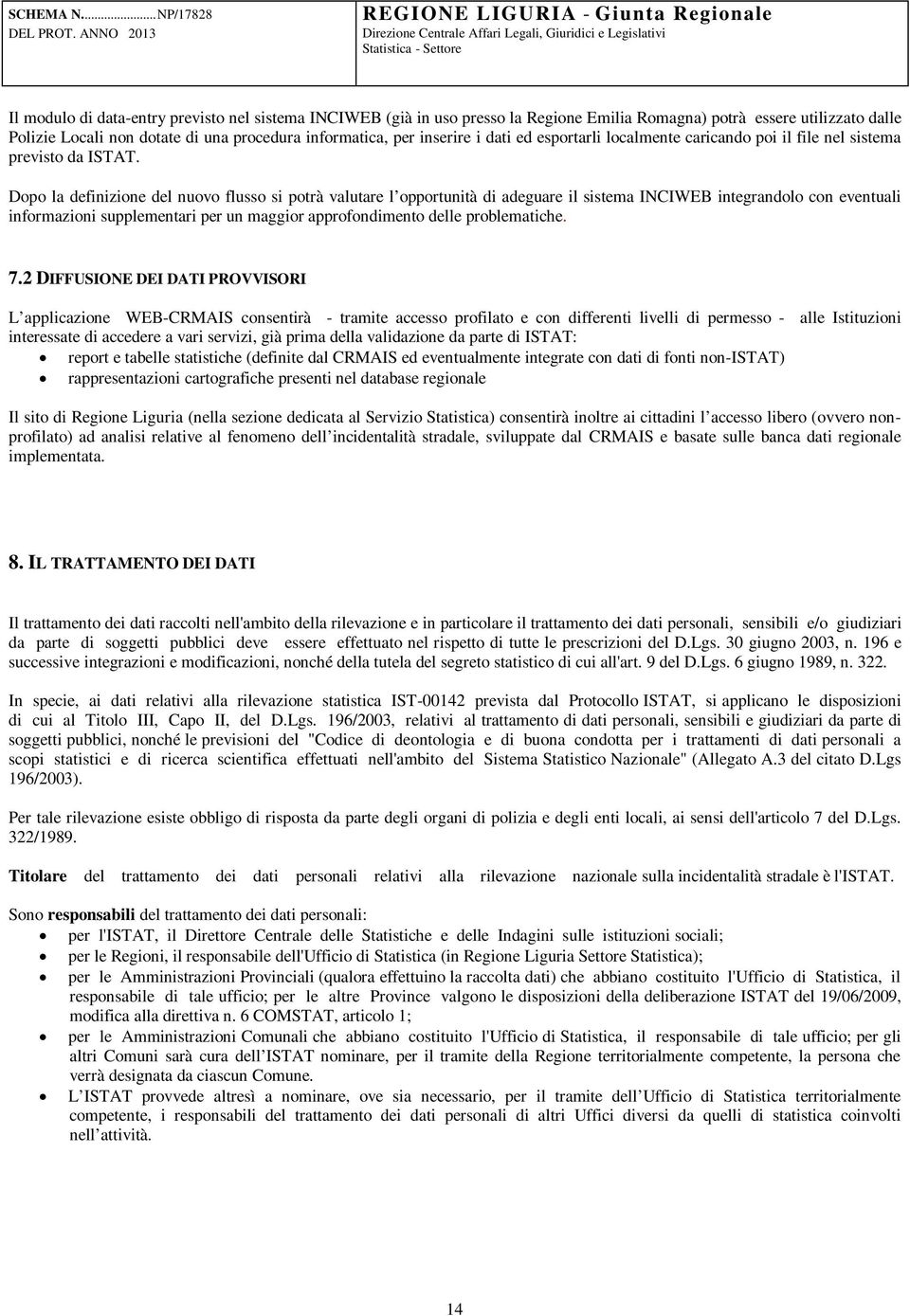 Dopo la definizione del nuovo flusso si potrà valutare l opportunità di adeguare il sistema INCIWEB integrandolo con eventuali informazioni supplementari per un maggior approfondimento delle