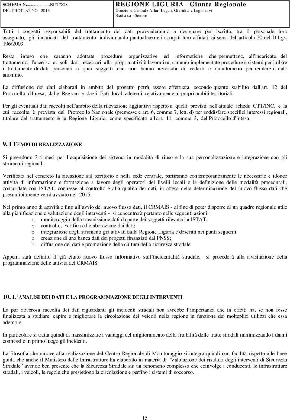 Resta inteso che saranno adottate procedure organizzative ed informatiche che permettano, all'incaricato del trattamento, l'accesso ai soli dati necessari alla propria attività lavorativa; saranno