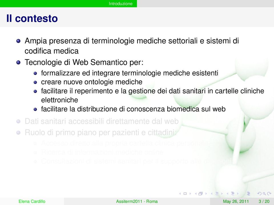 distribuzione di conoscenza biomedica sul web Dati sanitari accessibili direttamente dal web Ruolo di primo piano per pazienti e cittadini: Accesso diretto alla propria