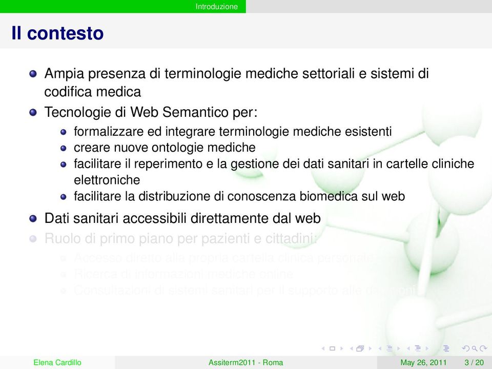 distribuzione di conoscenza biomedica sul web Dati sanitari accessibili direttamente dal web Ruolo di primo piano per pazienti e cittadini: Accesso diretto alla propria