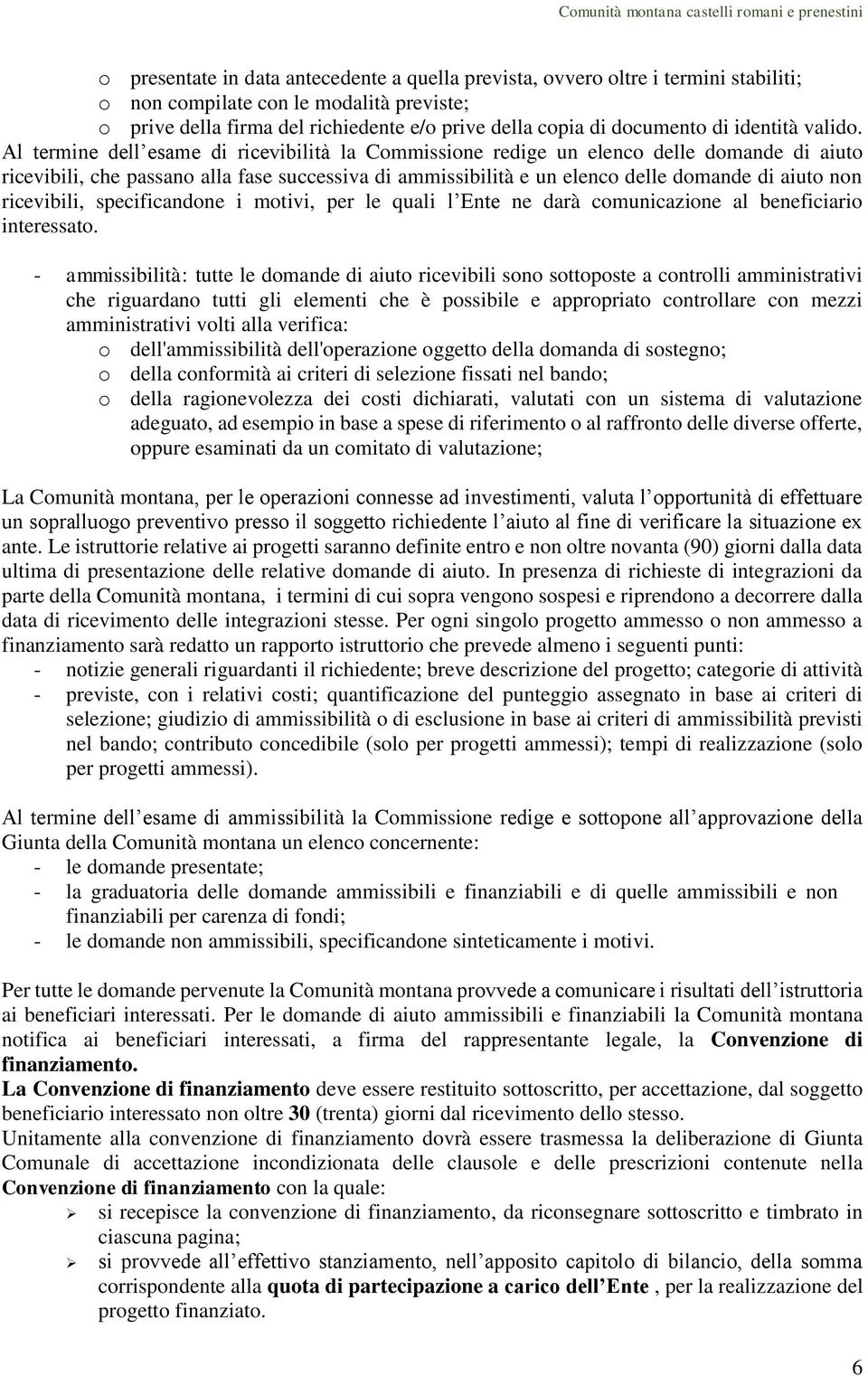 Al termine dell esame di ricevibilità la Commissione redige un elenco delle domande di aiuto ricevibili, che passano alla fase successiva di ammissibilità e un elenco delle domande di aiuto non