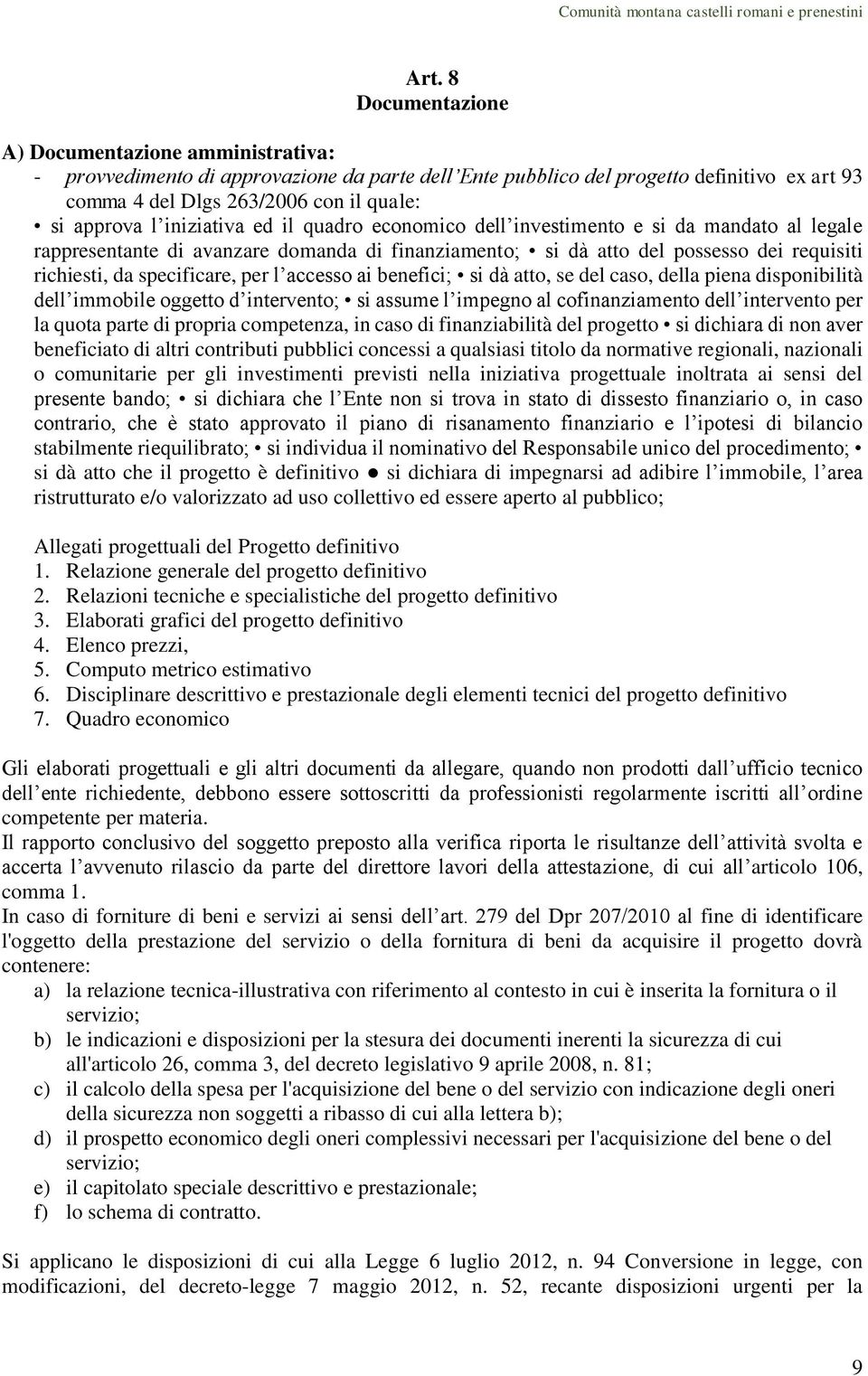 specificare, per l accesso ai benefici; si dà atto, se del caso, della piena disponibilità dell immobile oggetto d intervento; si assume l impegno al cofinanziamento dell intervento per la quota