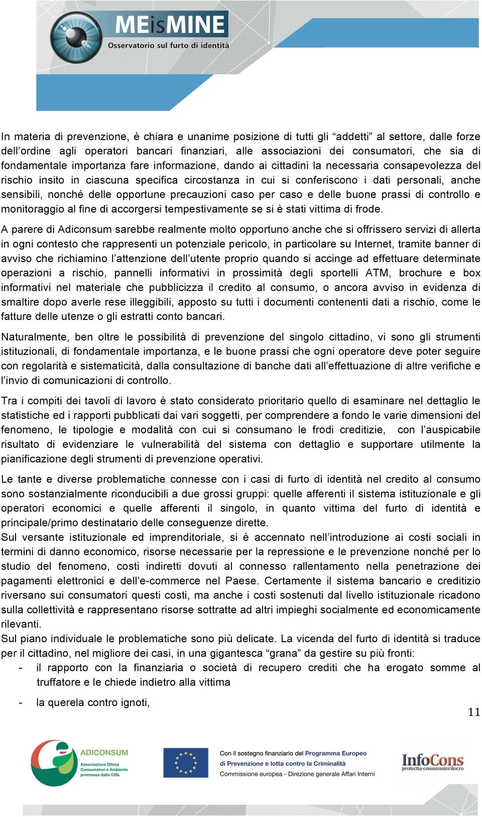 sensibili, nonché delle opportune precauzioni caso per caso e delle buone prassi di controllo e monitoraggio al fine di accorgersi tempestivamente se si è stati vittima di frode.