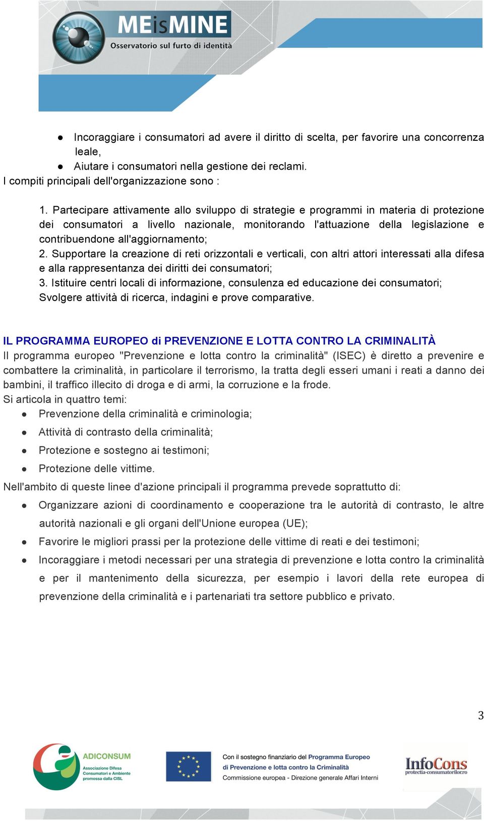 all'aggiornamento; 2. Supportare la creazione di reti orizzontali e verticali, con altri attori interessati alla difesa e alla rappresentanza dei diritti dei consumatori; 3.