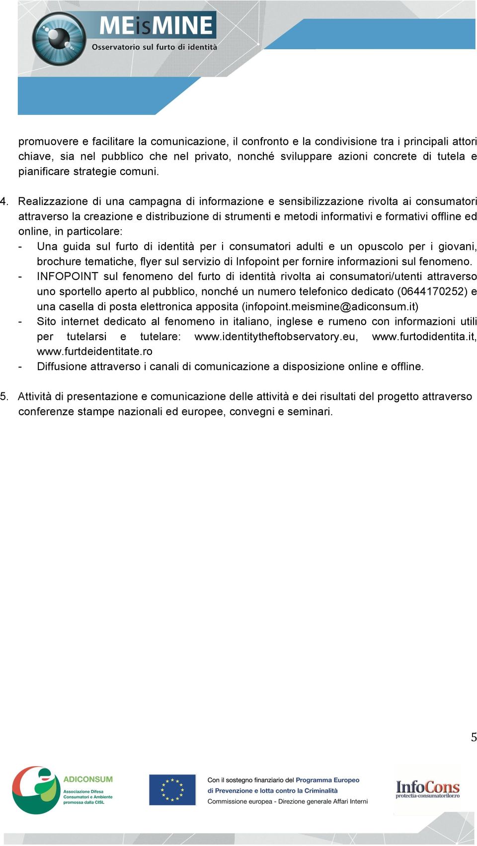 Realizzazione di una campagna di informazione e sensibilizzazione rivolta ai consumatori attraverso la creazione e distribuzione di strumenti e metodi informativi e formativi offline ed online, in