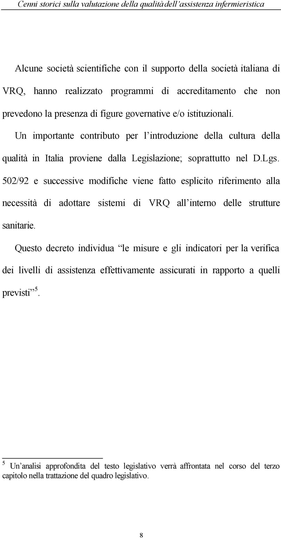 502/92 e successive modifiche viene fatto esplicito riferimento alla necessità di adottare sistemi di VRQ all interno delle strutture sanitarie.