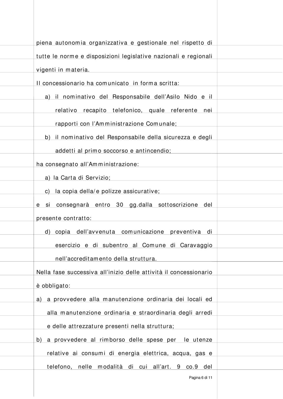 il nominativo del Responsabile della sicurezza e degli addetti al primo soccorso e antincendio; ha consegnato all Amministrazione: a) la Carta di Servizio; c) la copia della/e polizze assicurative; e