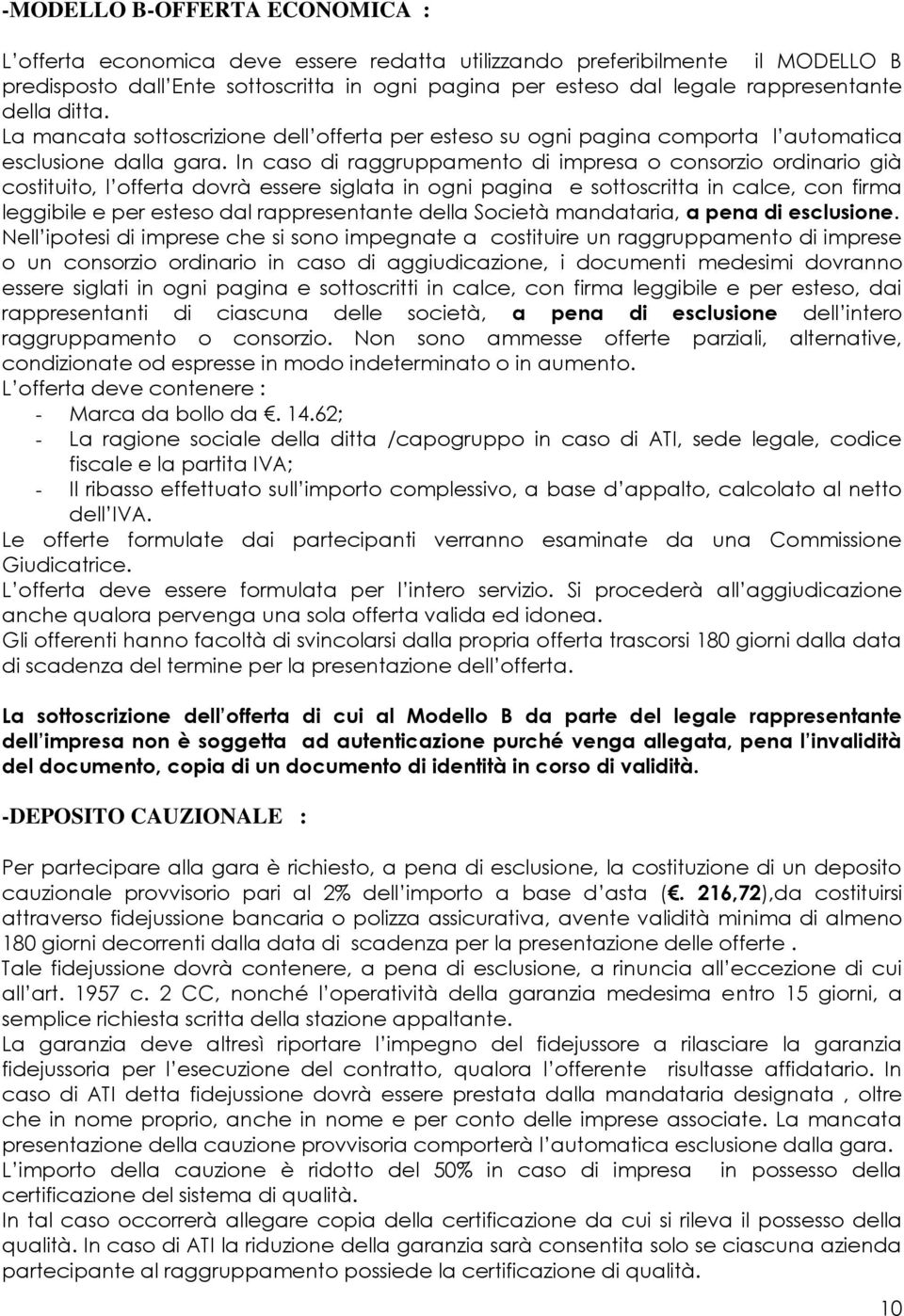 In caso di raggruppamento di impresa o consorzio ordinario già costituito, l offerta dovrà essere siglata in ogni pagina e sottoscritta in calce, con firma leggibile e per esteso dal rappresentante