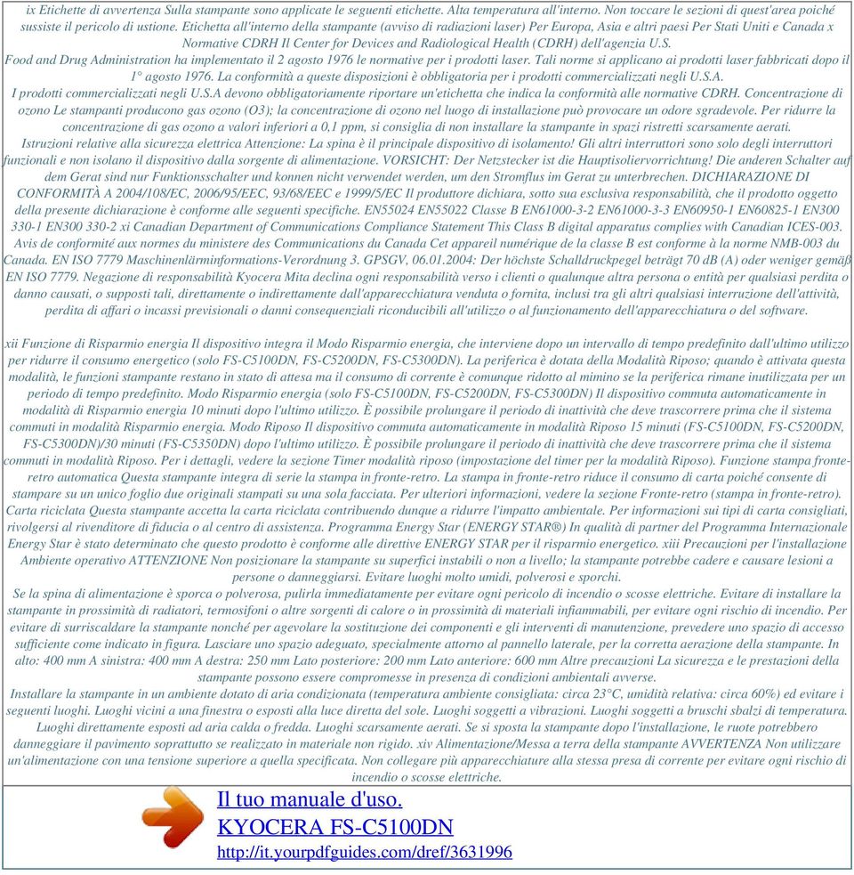 dell'agenzia U.S. Food and Drug Administration ha implementato il 2 agosto 1976 le normative per i prodotti laser. Tali norme si applicano ai prodotti laser fabbricati dopo il 1 agosto 1976.