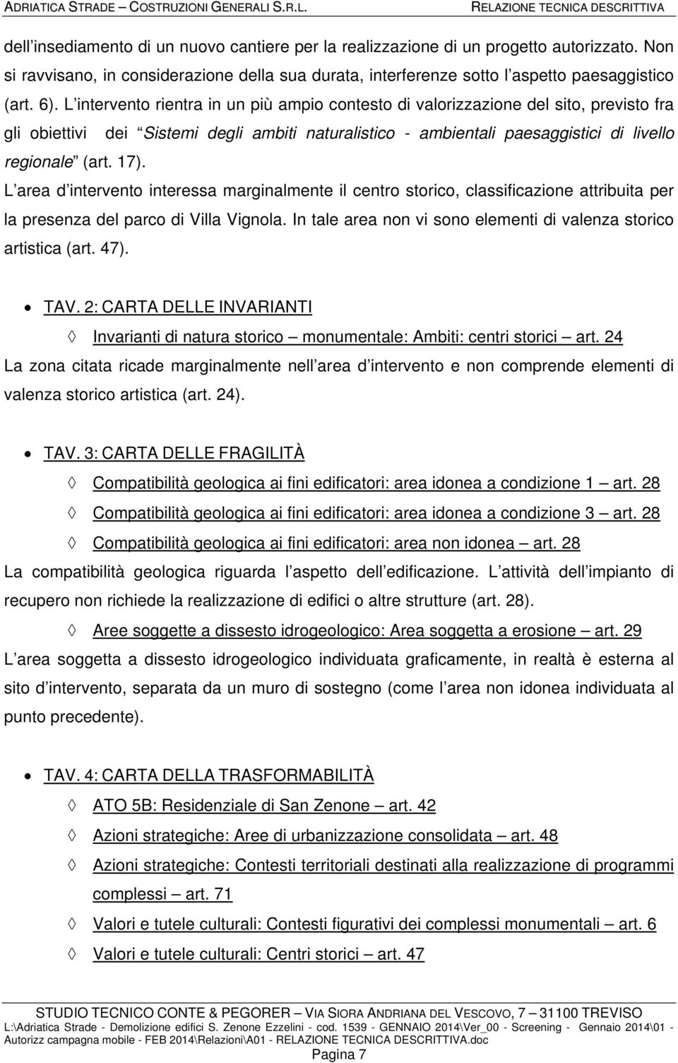 L area d intervento interessa marginalmente il centro storico, classificazione attribuita per la presenza del parco di Villa Vignola.