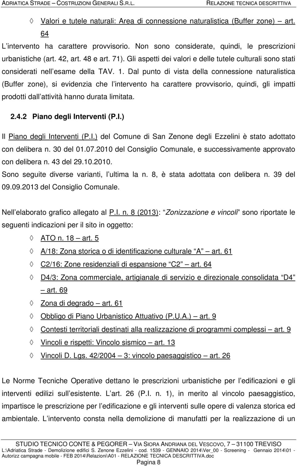 Dal punto di vista della connessione naturalistica (Buffer zone), si evidenzia che l intervento ha carattere provvisorio, quindi, gli impatti prodotti dall attività hanno durata limitata. 2.4.