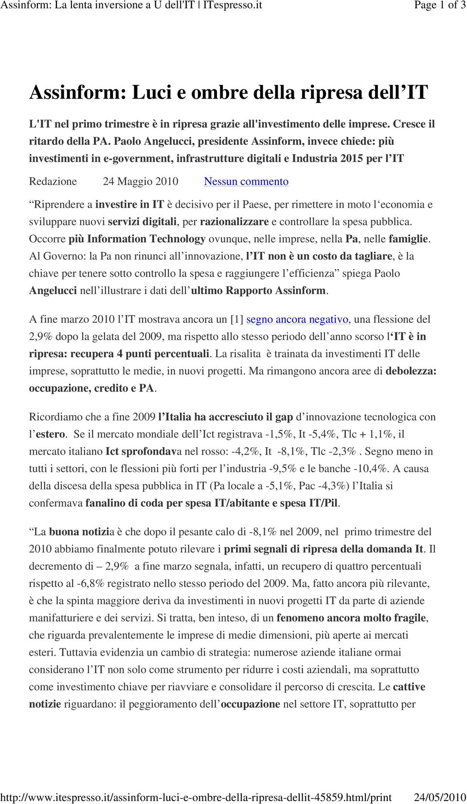 Paolo Angelucci, presidente Assinform, invece chiede: più investimenti in e-government, infrastrutture digitali e Industria 2015 per l IT Redazione 24 Maggio 2010 Nessun commento Riprendere a