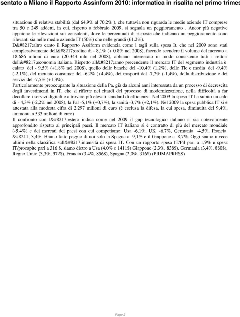 Ancor più negative appaiono le rilevazioni sui consulenti, dove le percentuali di risposte che indicano un peggioramento sono rilevanti sia nelle medie aziende IT (50%) che nelle grandi (61.2%).