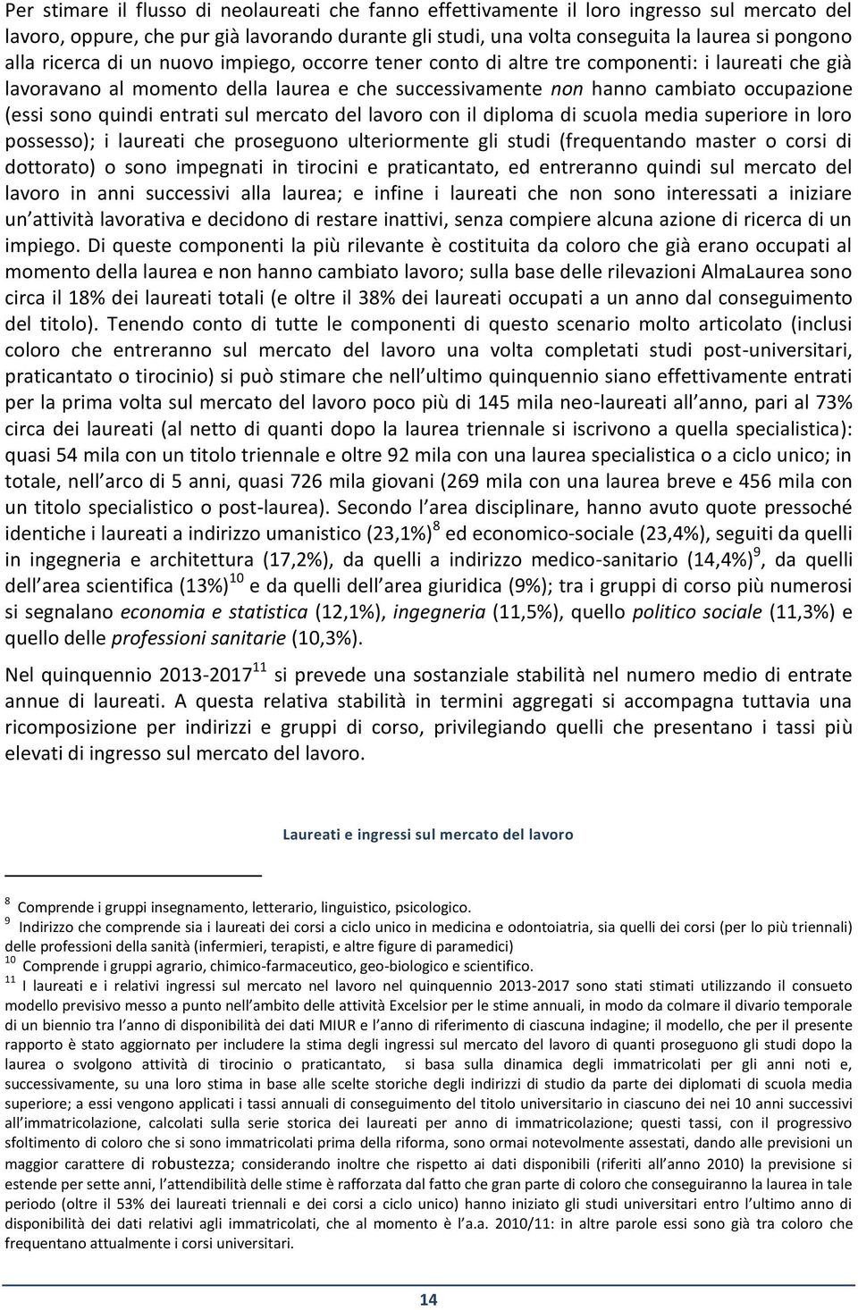 entrati sul mercato del lavoro con il diploma di scuola media superiore in loro possesso); i laureati che proseguono ulteriormente gli studi (frequentando master o corsi di dottorato) o sono