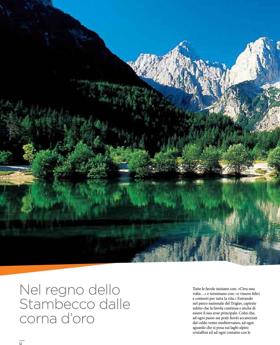 «entrando nel parco nazionale del Triglav, capirete subito che la favola continua e anche di essere il suo eroe