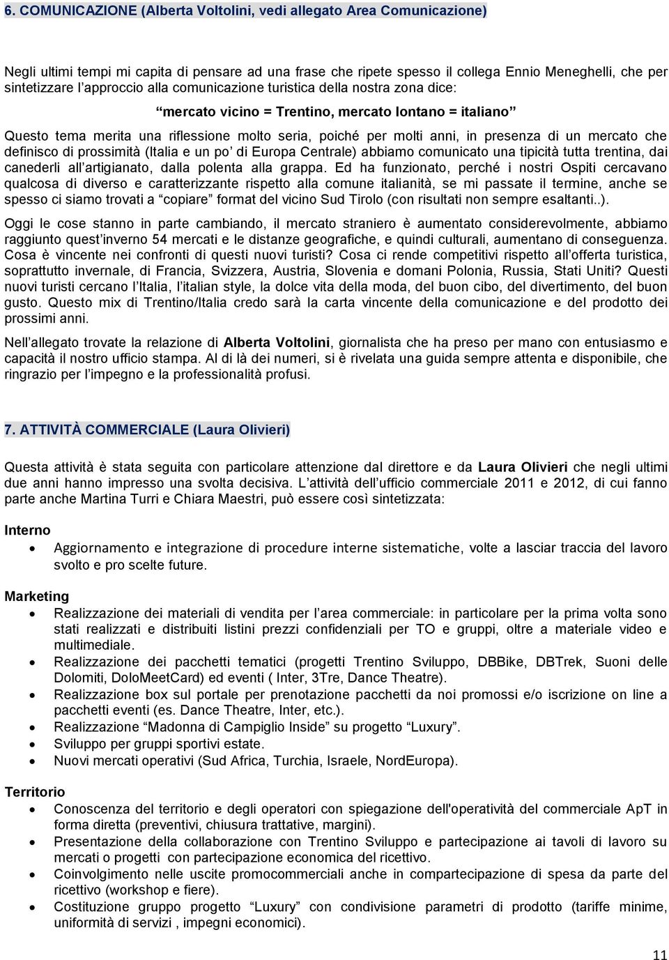 di un mercato che definisco di prossimità (Italia e un po di Europa Centrale) abbiamo comunicato una tipicità tutta trentina, dai canederli all artigianato, dalla polenta alla grappa.