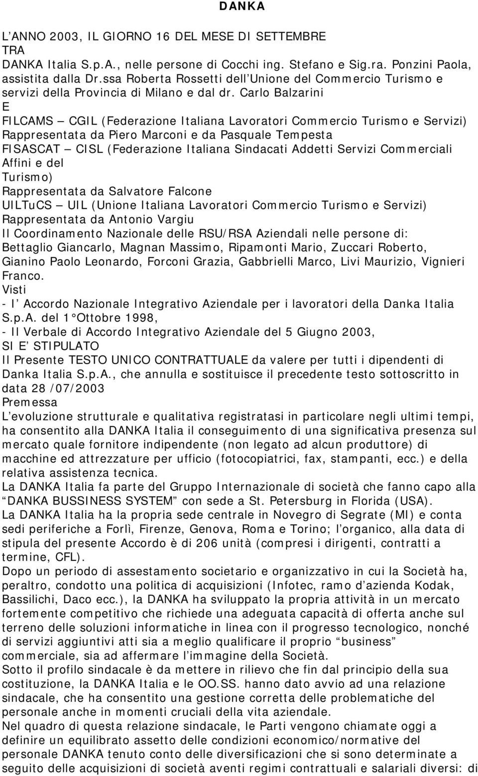 Carlo Balzarini E FILCAMS CGIL (Federazione Italiana Lavoratori Commercio Turismo e Servizi) Rappresentata da Piero Marconi e da Pasquale Tempesta FISASCAT CISL (Federazione Italiana Sindacati