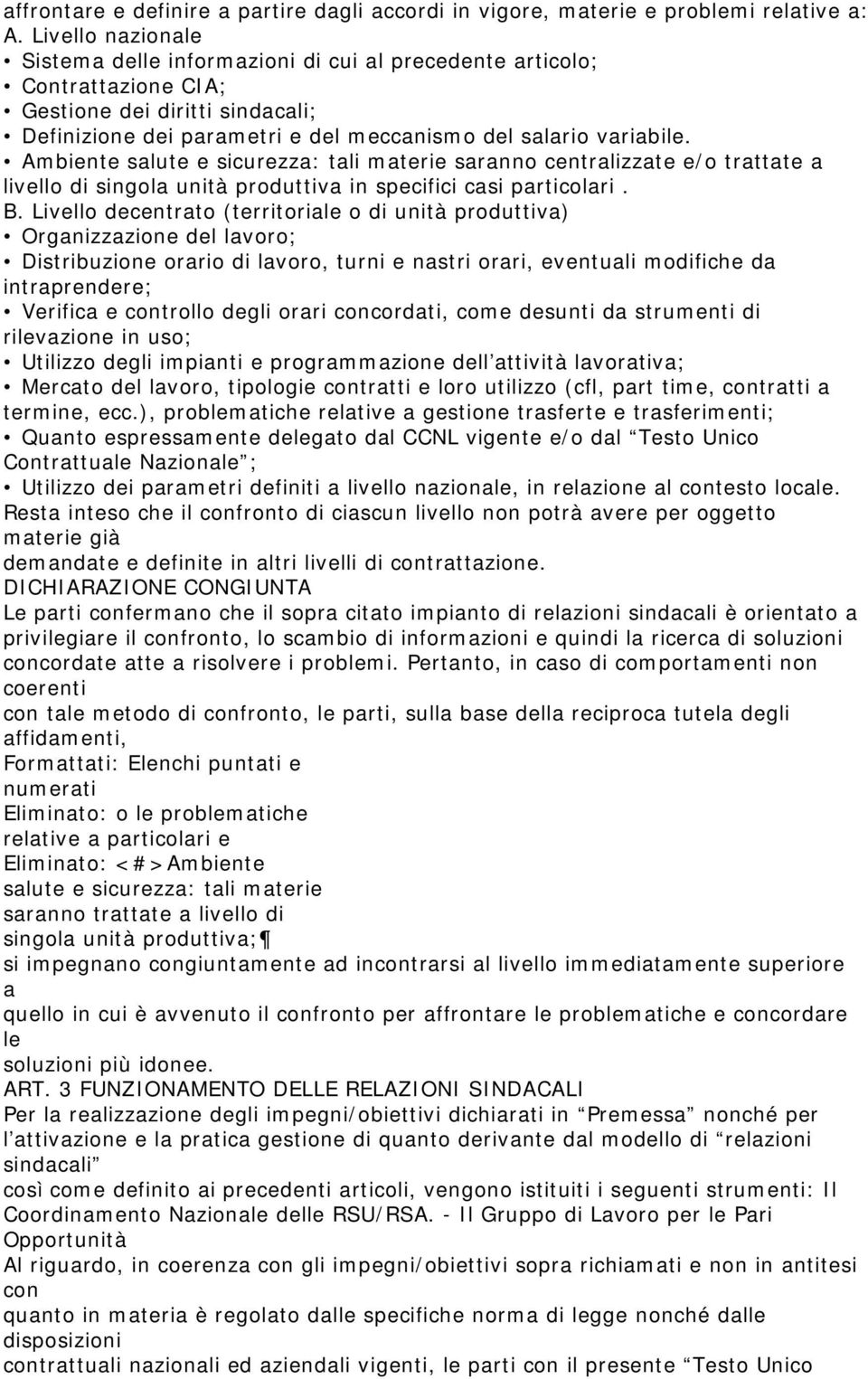 Ambiente salute e sicurezza: tali materie saranno centralizzate e/o trattate a livello di singola unità produttiva in specifici casi particolari. B.