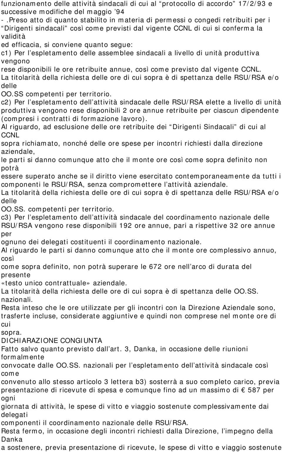 quanto segue: c1) Per l espletamento delle assemblee sindacali a livello di unità produttiva vengono rese disponibili le ore retribuite annue, così come previsto dal vigente CCNL.