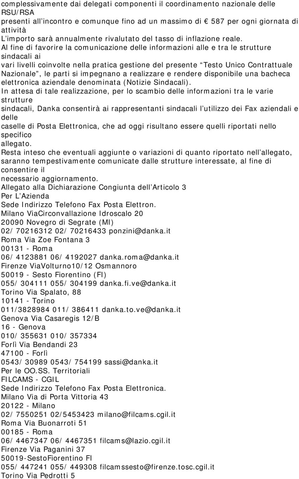 Al fine di favorire la comunicazione delle informazioni alle e tra le strutture sindacali ai vari livelli coinvolte nella pratica gestione del presente Testo Unico Contrattuale Nazionale, le parti si