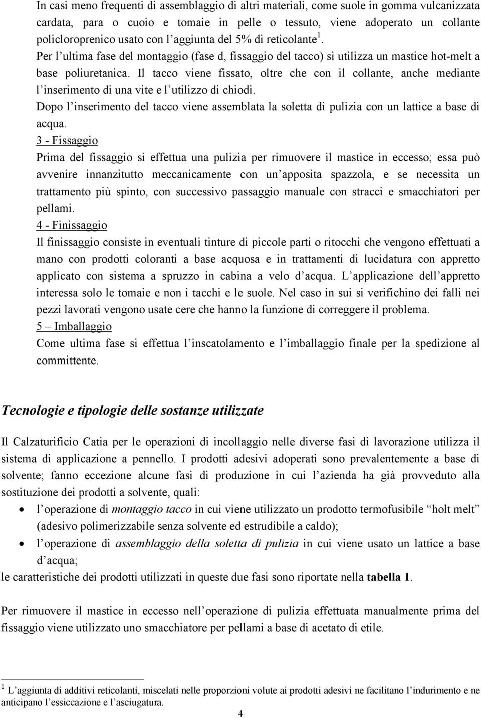 Il tacco viene fissato, oltre che con il collante, anche mediante l inserimento di una vite e l utilizzo di chiodi.