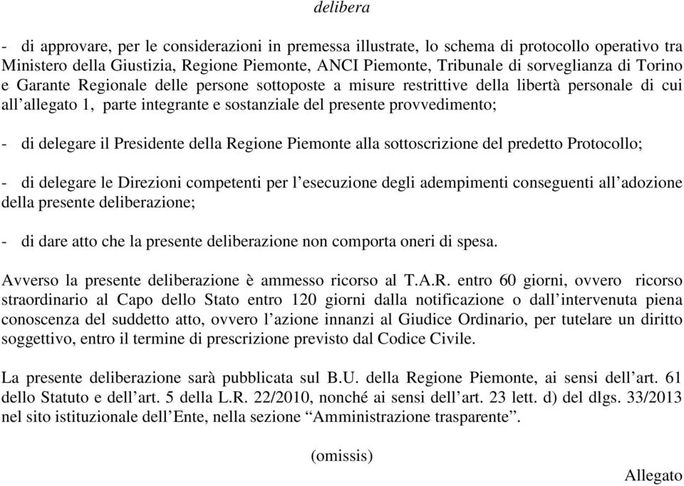 Presidente della Regione Piemonte alla sottoscrizione del predetto Protocollo; - di delegare le Direzioni competenti per l esecuzione degli adempimenti conseguenti all adozione della presente