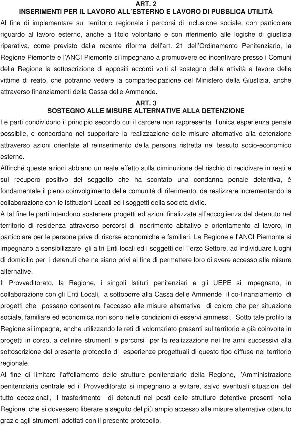 21 dell Ordinamento Penitenziario, la Regione Piemonte e l ANCI Piemonte si impegnano a promuovere ed incentivare presso i Comuni della Regione la sottoscrizione di appositi accordi volti al sostegno