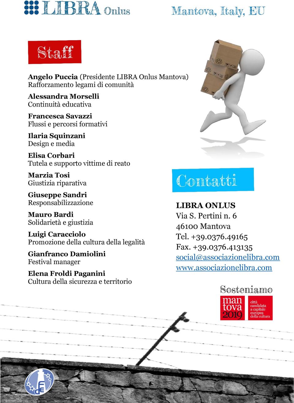 Mauro Bardi Solidarietà e giustizia Luigi Caracciolo Promozione della cultura della legalità Gianfranco Damiolini Festival manager Elena Froldi Paganini Cultura