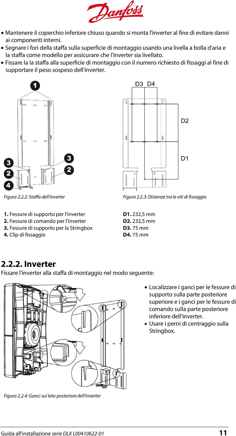 Fissare la la staffa alla superficie di montaggio con il numero richiesto di fissaggi al fine di supportare il peso sospeso dell'inverter. Figura 2.2.2: Staffa dell'inverter Figura 2.2.3: Distanze tra le viti di fissaggio 1.