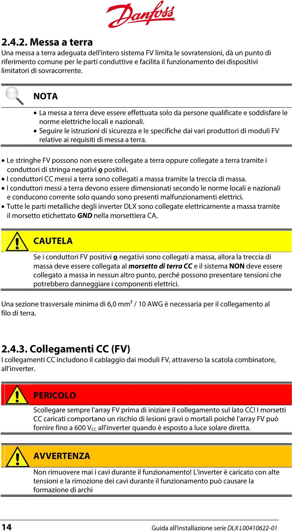 Seguire le istruzioni di sicurezza e le specifiche dai vari produttori di moduli FV relative ai requisiti di messa a terra.