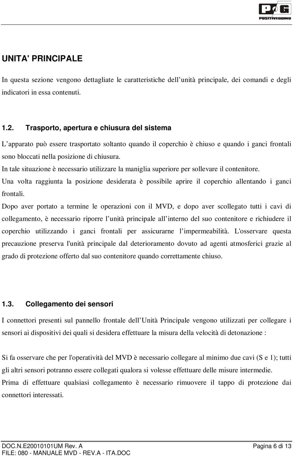 In tale situazione è necessario utilizzare la maniglia superiore per sollevare il contenitore. Una volta raggiunta la posizione desiderata è possibile aprire il coperchio allentando i ganci frontali.